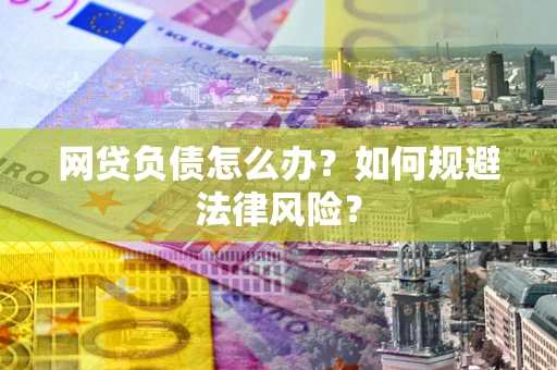 济南网贷负债怎么办？如何规避法律风险？