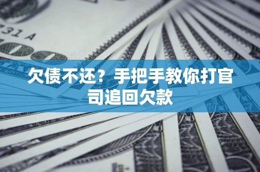 济南欠债不还？手把手教你打官司追回欠款