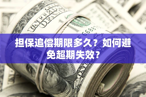 济南担保追偿期限多久?如何避免超期失效? 济南担保追偿期限多久?如何避免超期失效?