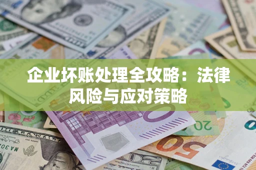济南企业坏账处理全攻略：法律风险与应对策略