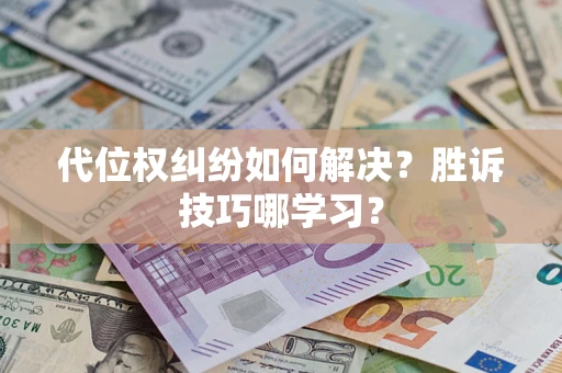 济南代位权纠纷如何解决？胜诉技巧哪学习？
