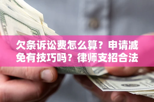 济南欠条诉讼费怎么算？申请减免有技巧吗？律师支招合法省钱