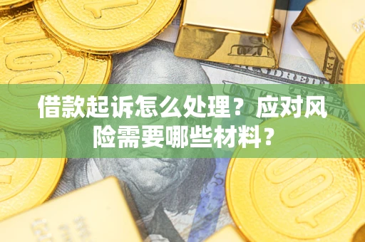 济南借款起诉怎么处理？应对风险需要哪些材料？