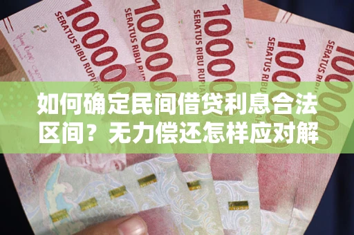 济南如何确定民间借贷利息合法区间？无力偿还怎样应对解决法门？