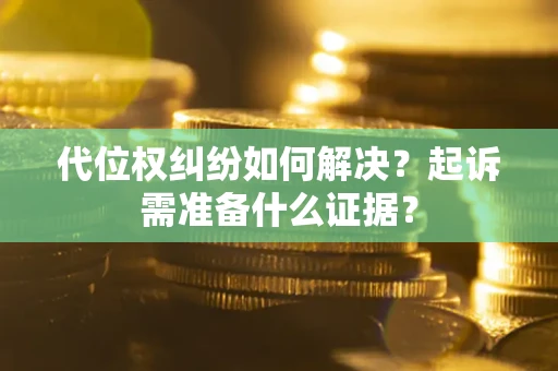 济南代位权纠纷如何解决？起诉需准备什么证据？