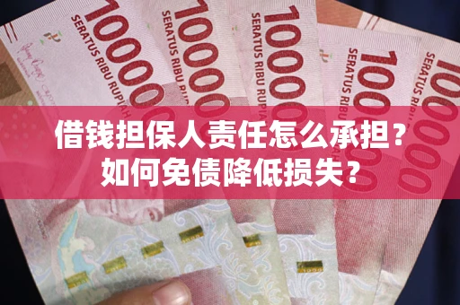 济南借钱担保人责任怎么承担？如何免债降低损失？