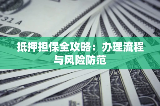济南抵押担保全攻略：办理流程与风险防范