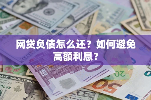 济南网贷负债怎么还？如何避免高额利息？