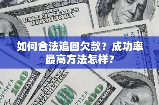 济南如何合法追回欠款？成功率最高方法怎样？
