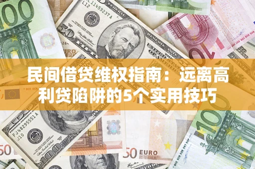 济南民间借贷维权指南：远离高利贷陷阱的5个实用技巧