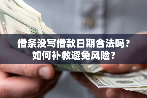 济南借条没写借款日期合法吗？如何补救避免风险？