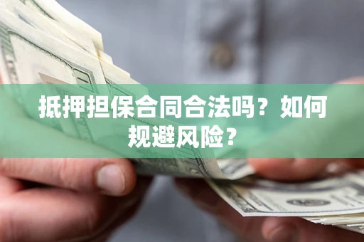 济南抵押担保合同合法吗？如何规避风险？