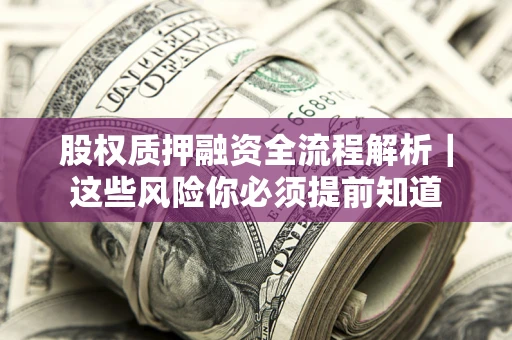 济南股权质押融资全流程解析｜这些风险你必须提前知道