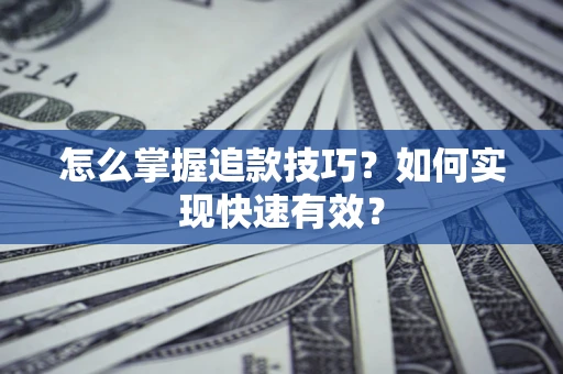 济南怎么掌握追款技巧？如何实现快速有效？