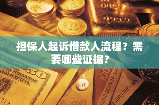 济南担保人起诉借款人流程？需要哪些证据？