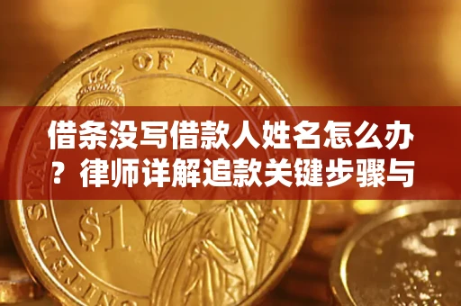 济南借条没写借款人姓名怎么办？律师详解追款关键步骤与证据链构建