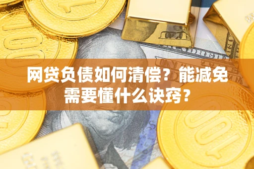 济南网贷负债如何清偿？能减免需要懂什么诀窍？