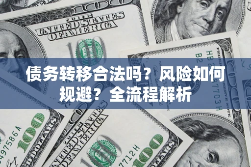 济南债务转移合法吗？风险如何规避？全流程解析
