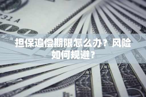 济南担保追偿期限怎么办？风险如何规避？