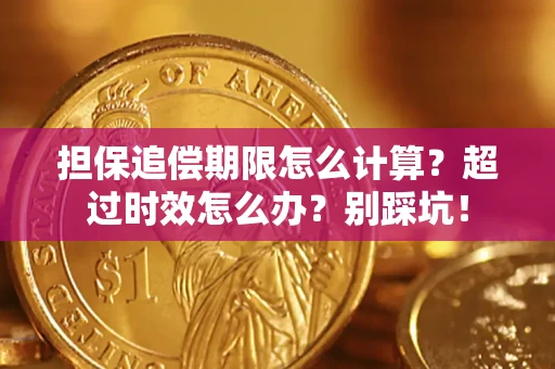 济南担保追偿期限怎么计算？超过时效怎么办？别踩坑！