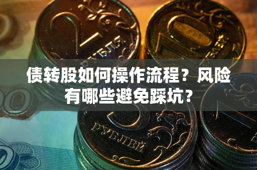 济南债转股如何操作流程?风险有哪些避免踩坑? 济南债转股如何操作流程?风险有哪些避免踩坑?