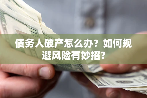 济南债务人破产怎么办？如何规避风险有妙招？