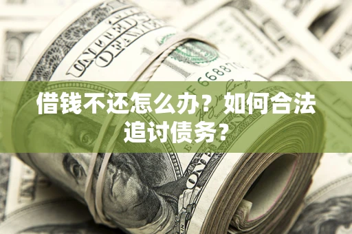 济南借钱不还怎么办？如何合法追讨债务？