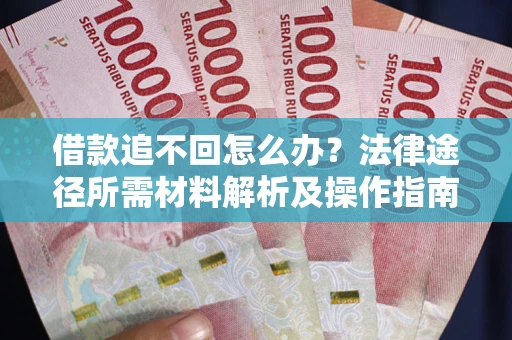 济南借款追不回怎么办?法律途径所需材料解析及操作指南 济南借款追不回怎么办?法律途径所需材料解析及操作指南
