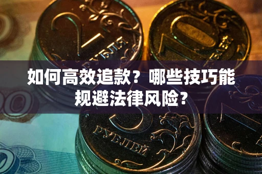 济南如何高效追款？哪些技巧能规避法律风险？