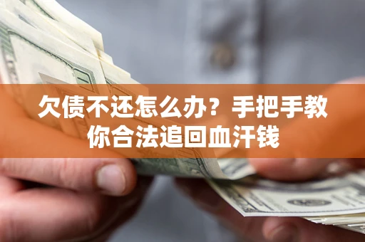 济南欠债不还怎么办？手把手教你合法追回血汗钱