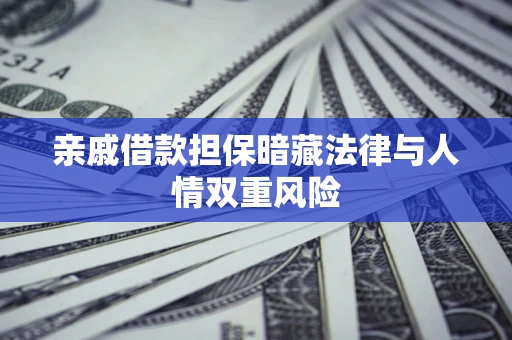 济南亲戚借款担保暗藏法律与人情双重风险