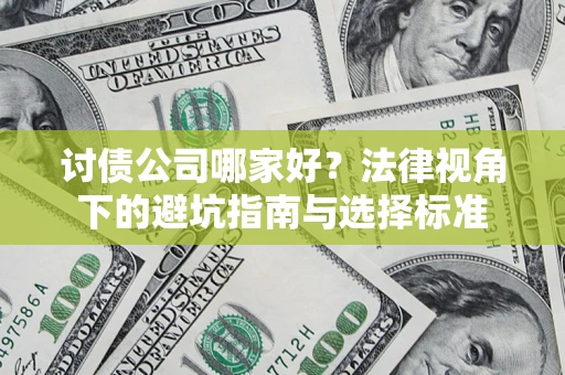 济南讨债公司哪家好？法律视角下的避坑指南与选择标准