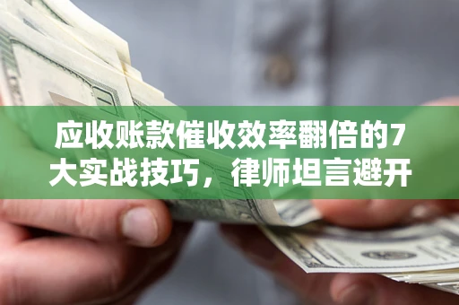济南应收账款催收效率翻倍的7大实战技巧，律师坦言避开这些法律雷区最关键