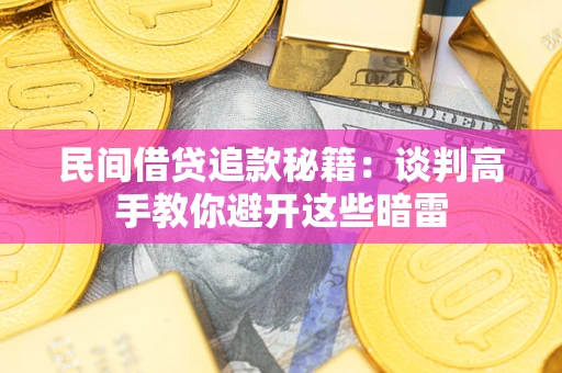 济南民间借贷追款秘籍：谈判高手教你避开这些暗雷