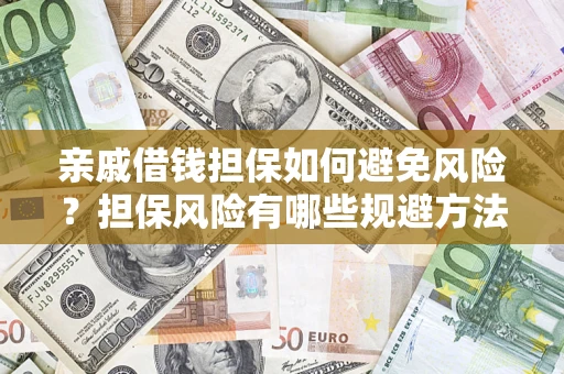 济南亲戚借钱担保如何避免风险？担保风险有哪些规避方法？