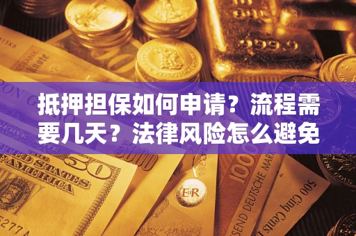 济南抵押担保如何申请？流程需要几天？法律风险怎么避免？避坑指南