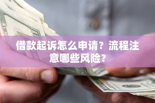 济南借款起诉怎么申请？流程注意哪些风险？
