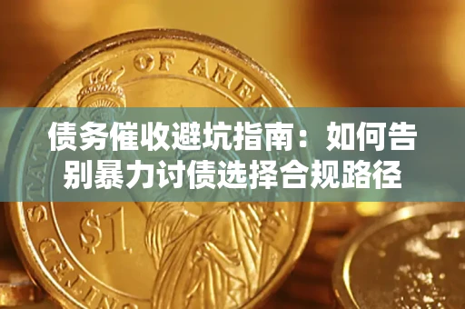 济南债务催收避坑指南：如何告别暴力讨债选择合规路径