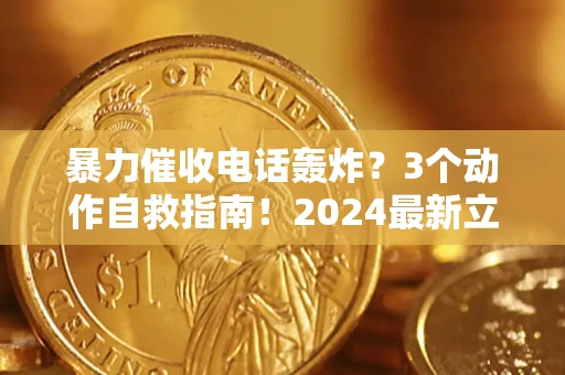 济南暴力催收电话轰炸？3个动作自救指南！2024最新立案标准全解析