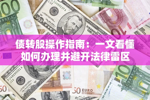 济南债转股操作指南：一文看懂如何办理并避开法律雷区