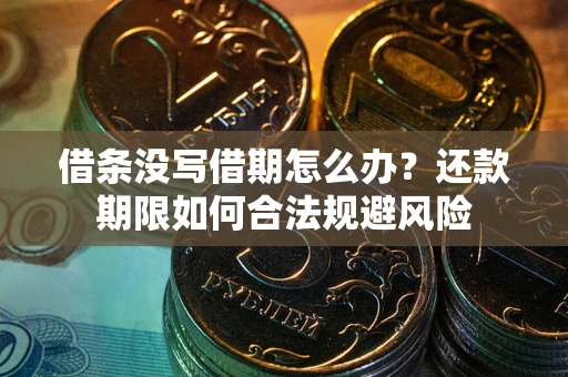 济南借条没写借期怎么办？还款期限如何合法规避风险
