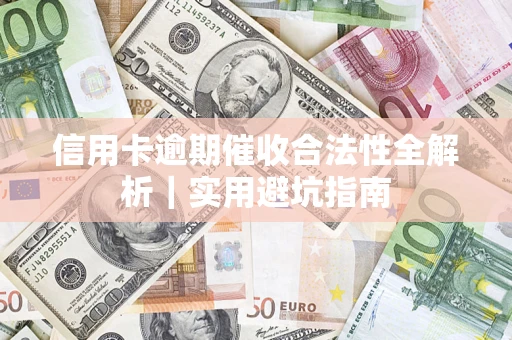 济南信用卡逾期催收合法性全解析｜实用避坑指南