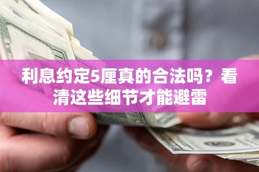 济南利息约定5厘真的合法吗？看清这些细节才能避雷