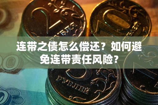 济南连带之债怎么偿还？如何避免连带责任风险？