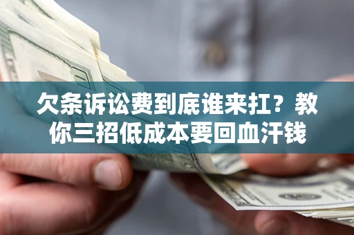 济南欠条诉讼费到底谁来扛？教你三招低成本要回血汗钱
